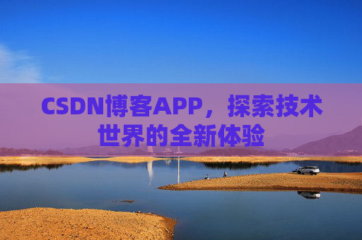 CSDN博客APP，探索技术世界的全新体验